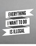 Everything I Want to Do is Illegal Funny Car Stickers flat