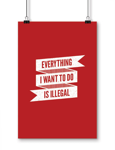 funny posters everything I want to do is illegal