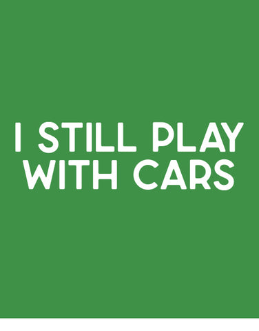 i still play with cars funny t shirts flat green