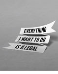 Everything I Want to Do is Illegal Funny Car Stickers